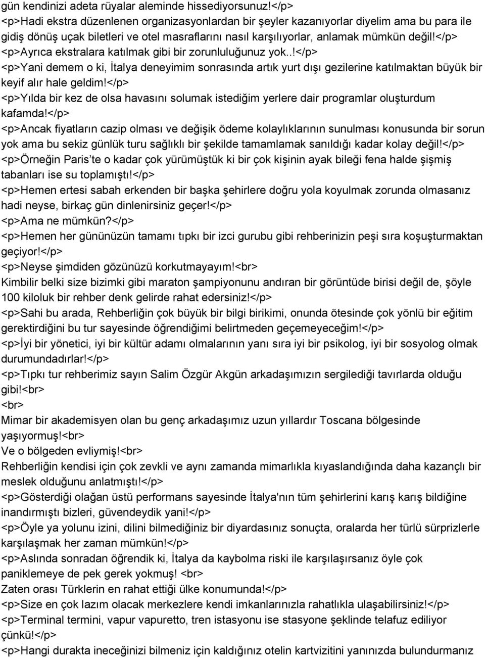 </p> <p>ayrıca ekstralara katılmak gibi bir zorunluluğunuz yok..!</p> <p>yani demem o ki, İtalya deneyimim sonrasında artık yurt dışı gezilerine katılmaktan büyük bir keyif alır hale geldim!