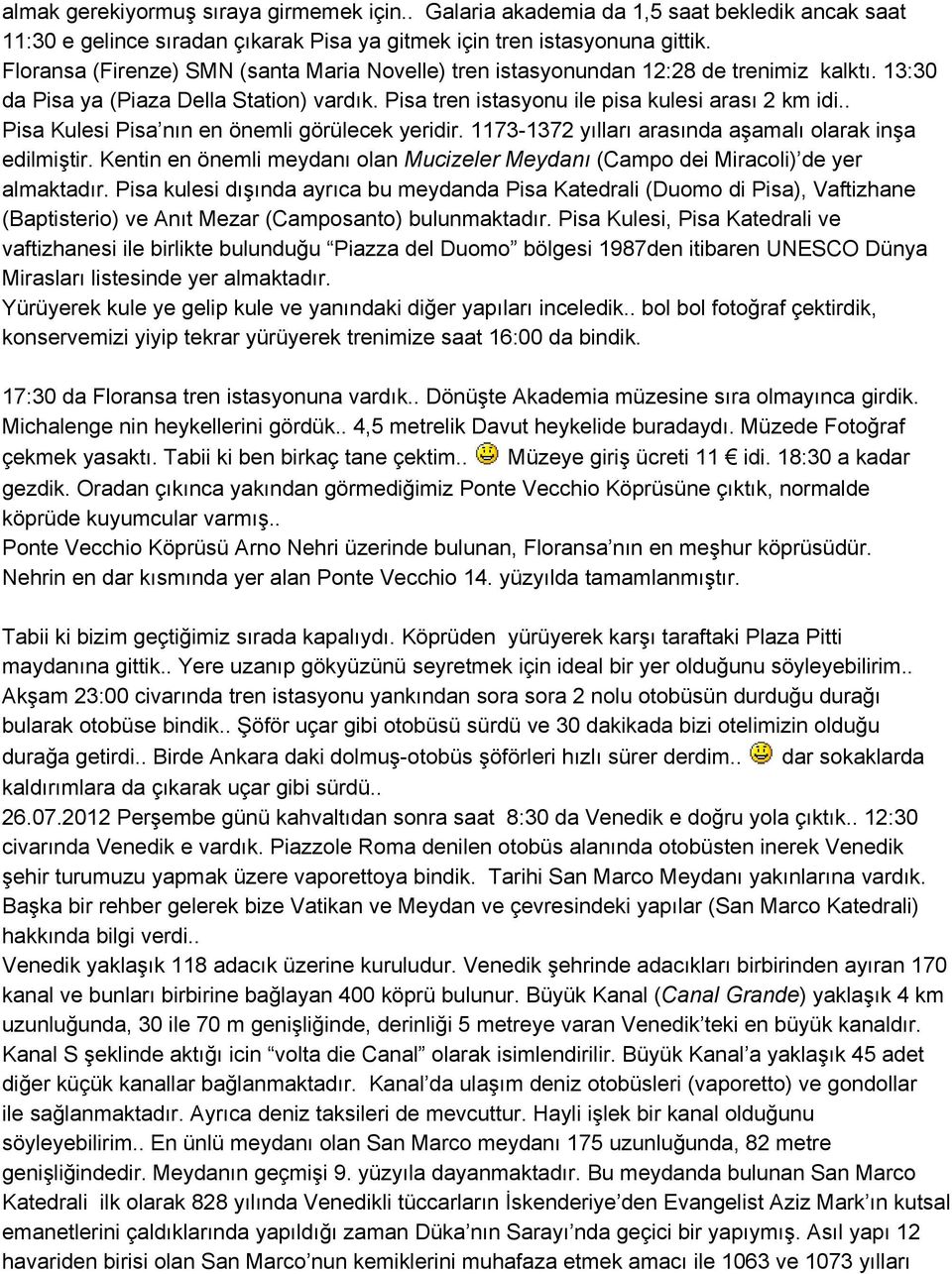 . Pisa Kulesi Pisa nın en önemli görülecek yeridir. 1173 1372 yılları arasında aşamalı olarak inşa edilmiştir. Kentin en önemli meydanı olan Mucizeler Meydanı (Campo dei Miracoli) de yer almaktadır.