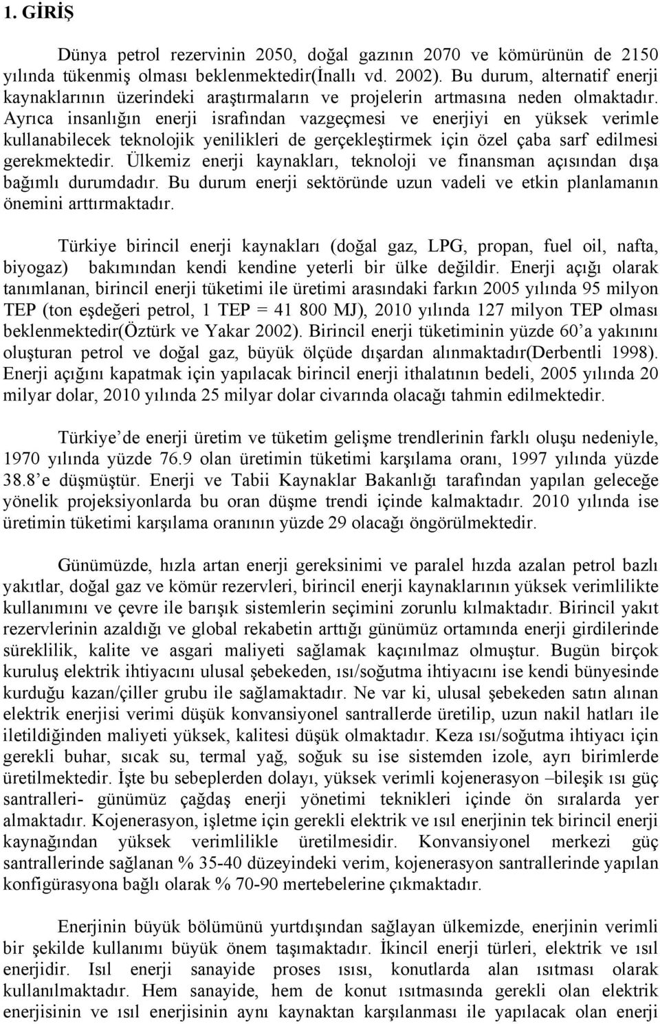 Ayrıca insanlığın enerji israfından vazgeçmesi ve enerjiyi en yüksek verimle kullanabilecek teknolojik yenilikleri de gerçekleştirmek için özel çaba sarf edilmesi gerekmektedir.