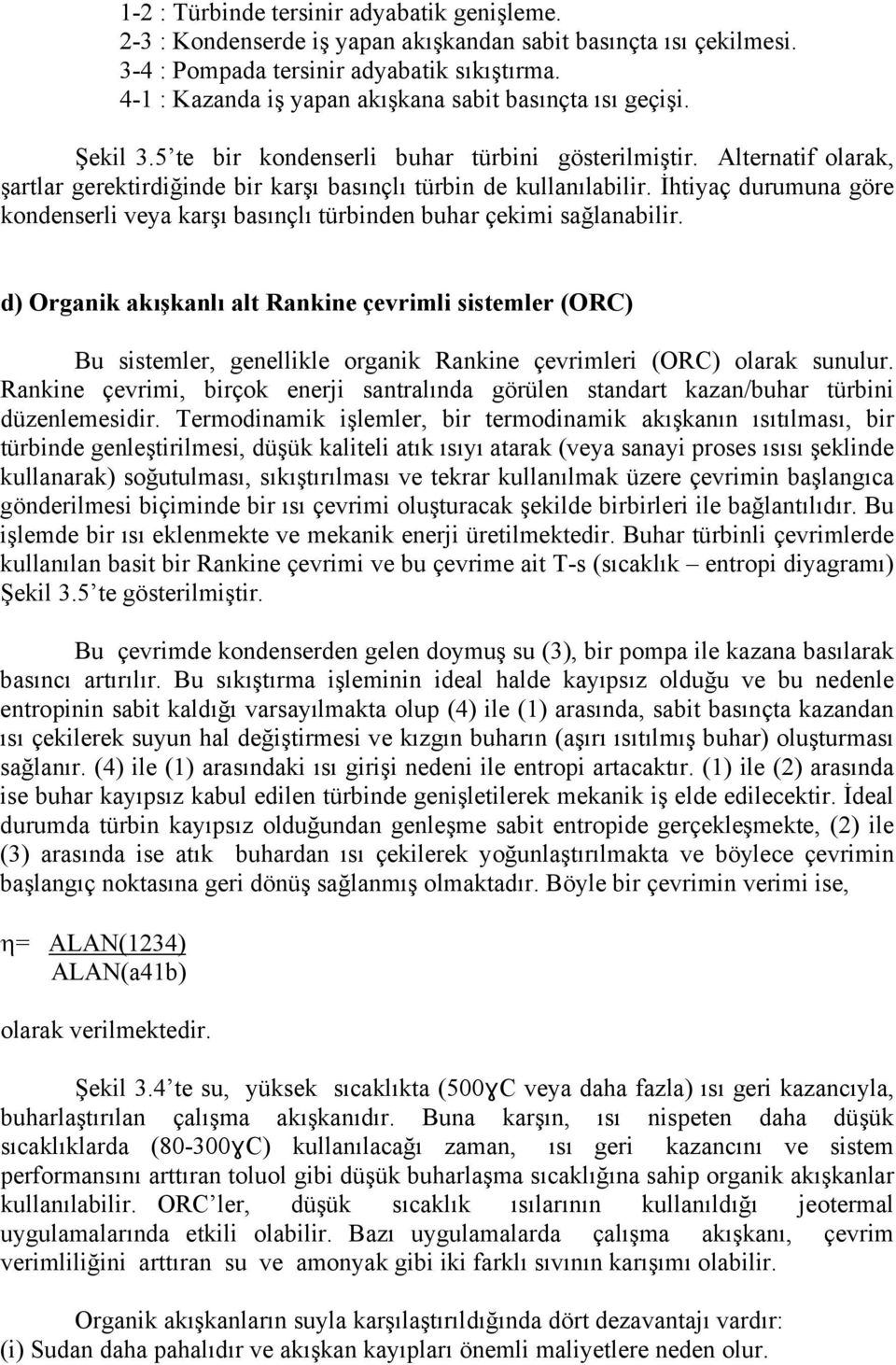 Alternatif olarak, şartlar gerektirdiğinde bir karşı basınçlı türbin de kullanılabilir. İhtiyaç durumuna göre kondenserli veya karşı basınçlı türbinden buhar çekimi sağlanabilir.