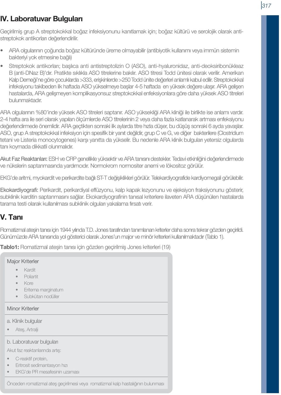 anti-hyaluronidaz, anti-deoksiribonükleaz B (anti-dnaz B) dır. Pratikte sıklıkla ASO titrelerine bakılır. ASO titresi Todd ünitesi olarak verilir.