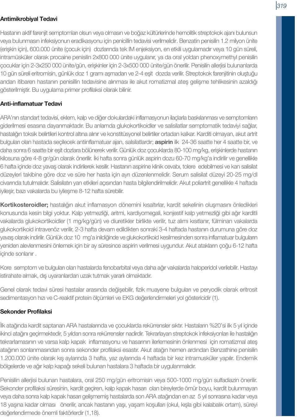 000 ünite (çocuk için) dozlarında tek IM enjeksiyon, en etkili uygulamadır veya 10 gün süreli, intramüsküler olarak procaine penisilin 2x800 000 ünite uygulanır, ya da oral yoldan phenoxymethyl