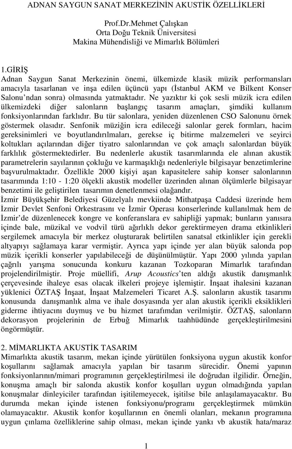 yatmaktadır. Ne yazıktır ki çok sesli müzik icra edilen ülkemizdeki diğer salonların başlangıç tasarım amaçları, şimdiki kullanım fonksiyonlarından farklıdır.