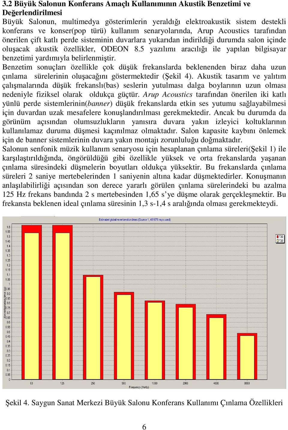 5 yazılımı aracılığı ile yapılan bilgisayar benzetimi yardımıyla belirlenmiştir.