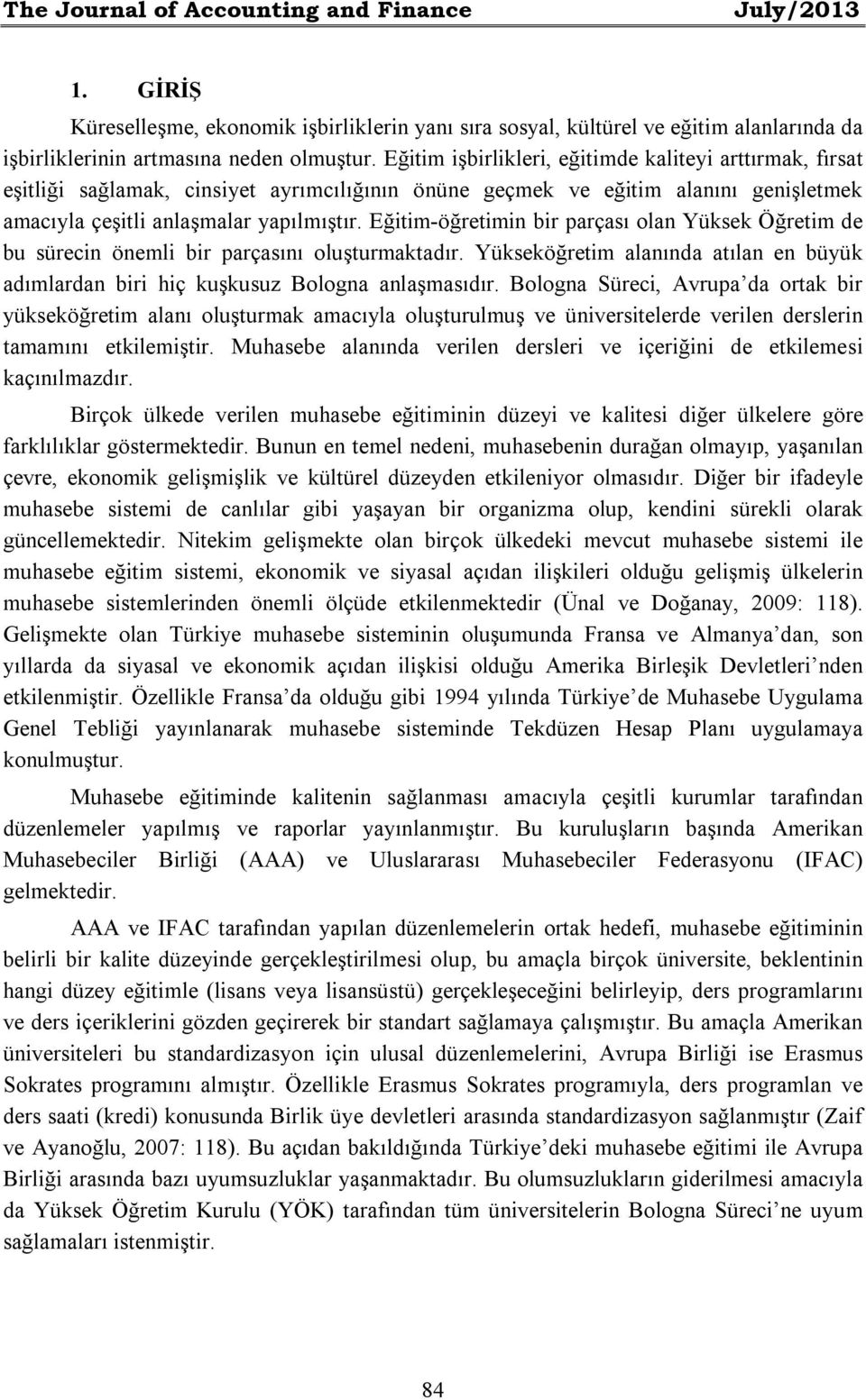 Eğitim-öğretimin bir parçası olan Yüksek Öğretim de bu sürecin önemli bir parçasını oluşturmaktadır. Yükseköğretim alanında atılan en büyük adımlardan biri hiç kuşkusuz Bologna anlaşmasıdır.