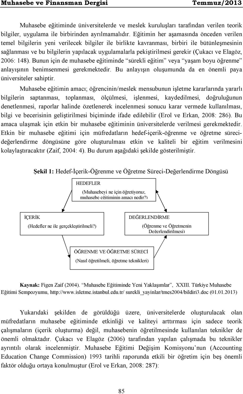 pekiştirilmesi gerekir (Çukacı ve Elagöz, 2006: 148). Bunun için de muhasebe eğitiminde sürekli eğitim veya yaşam boyu öğrenme anlayışının benimsenmesi gerekmektedir.