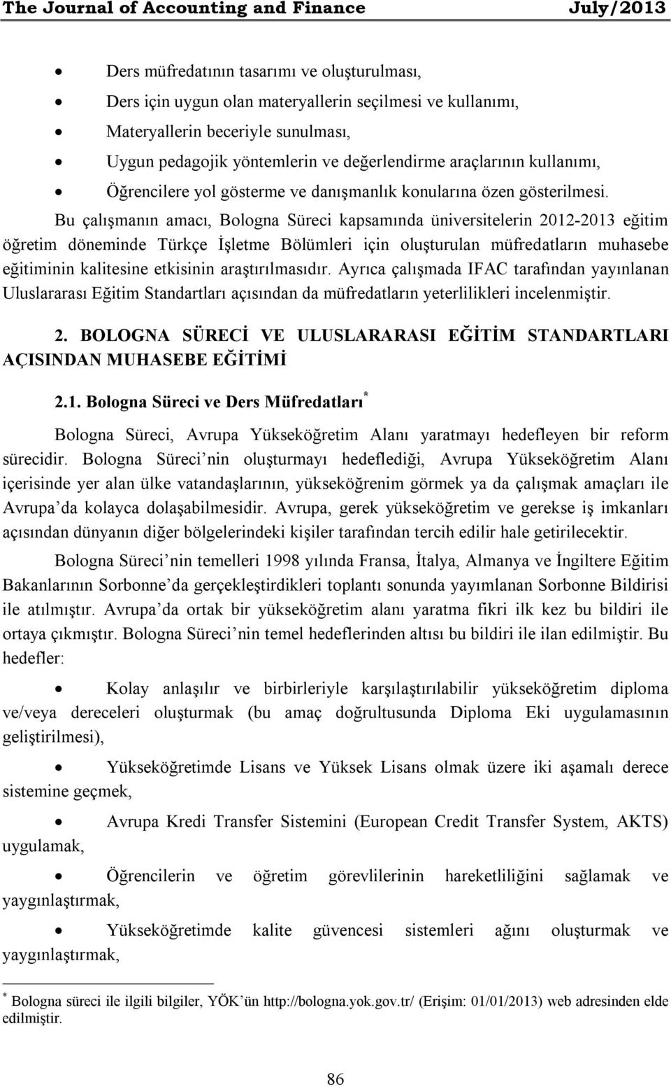 Bu çalışmanın amacı, Bologna Süreci kapsamında üniversitelerin 2012-2013 eğitim öğretim döneminde Türkçe İşletme Bölümleri için oluşturulan müfredatların muhasebe eğitiminin kalitesine etkisinin