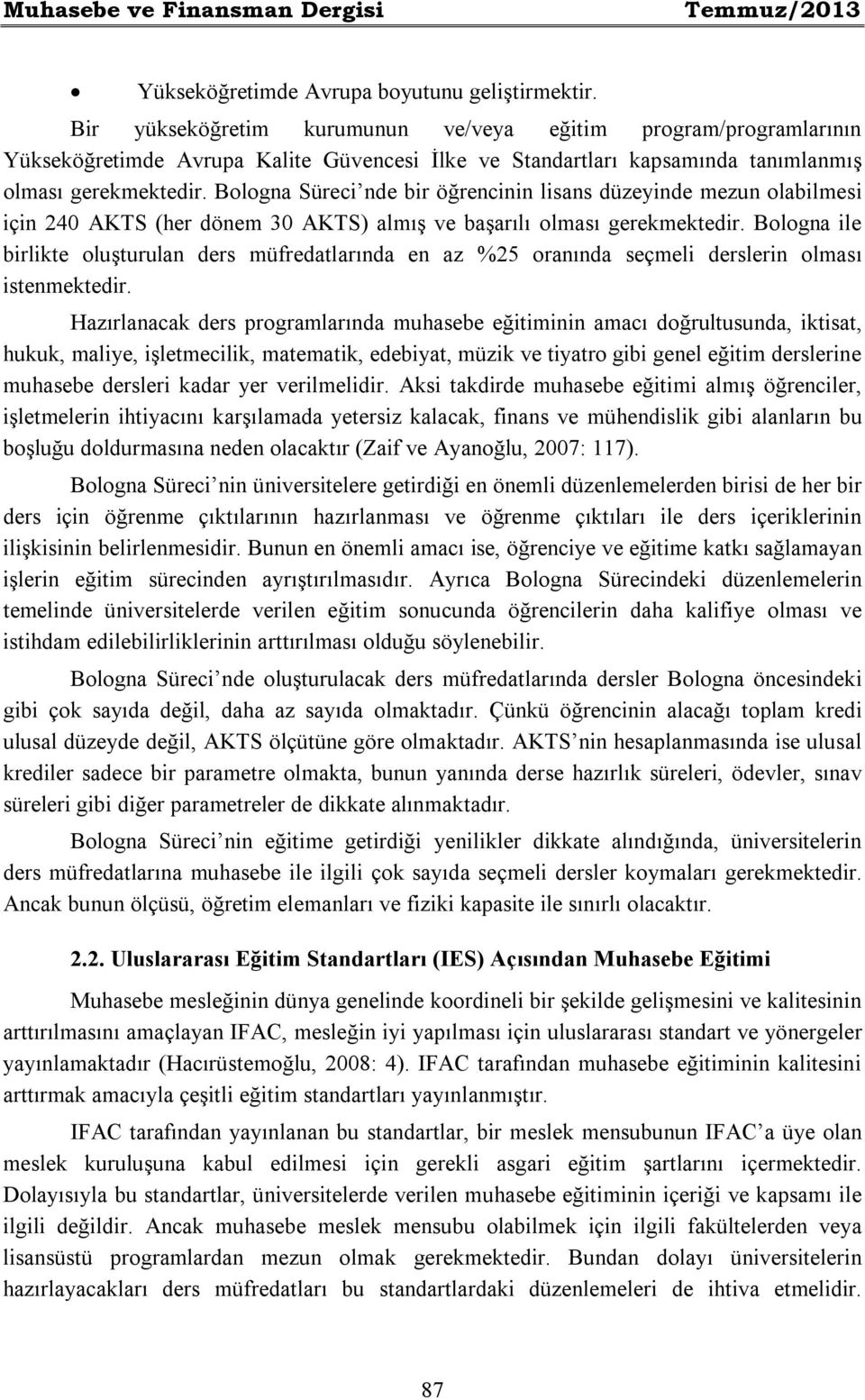 Bologna Süreci nde bir öğrencinin lisans düzeyinde mezun olabilmesi için 240 AKTS (her dönem 30 AKTS) almış ve başarılı olması gerekmektedir.