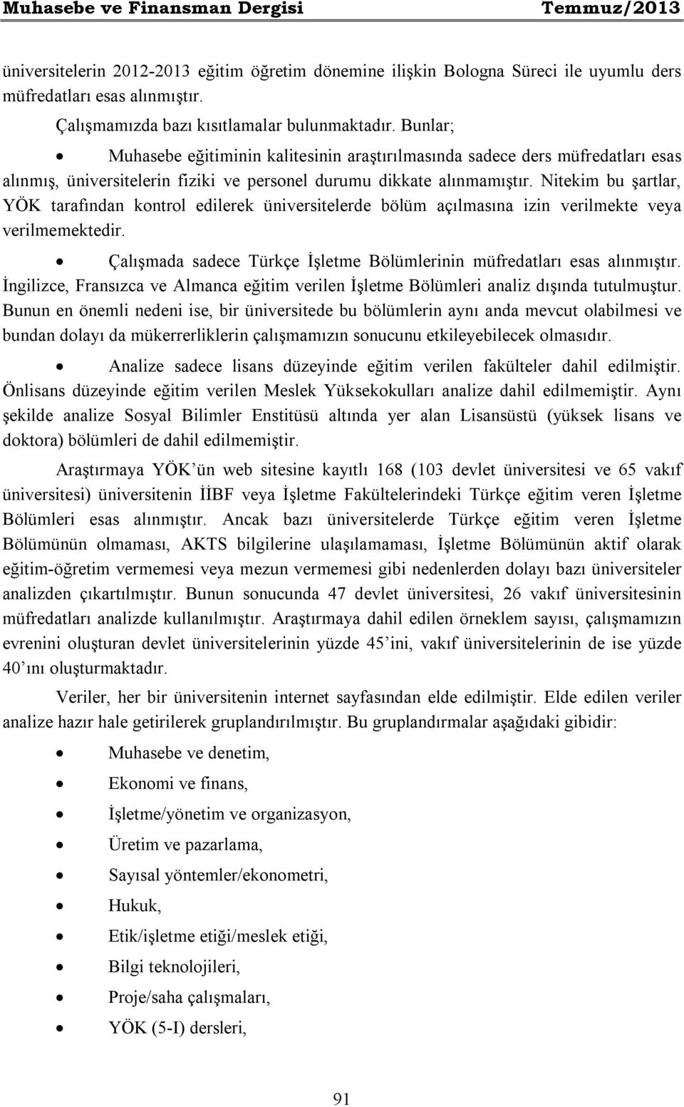 Bunlar; Muhasebe eğitiminin kalitesinin araştırılmasında sadece ders müfredatları esas alınmış, üniversitelerin fiziki ve personel durumu dikkate alınmamıştır.