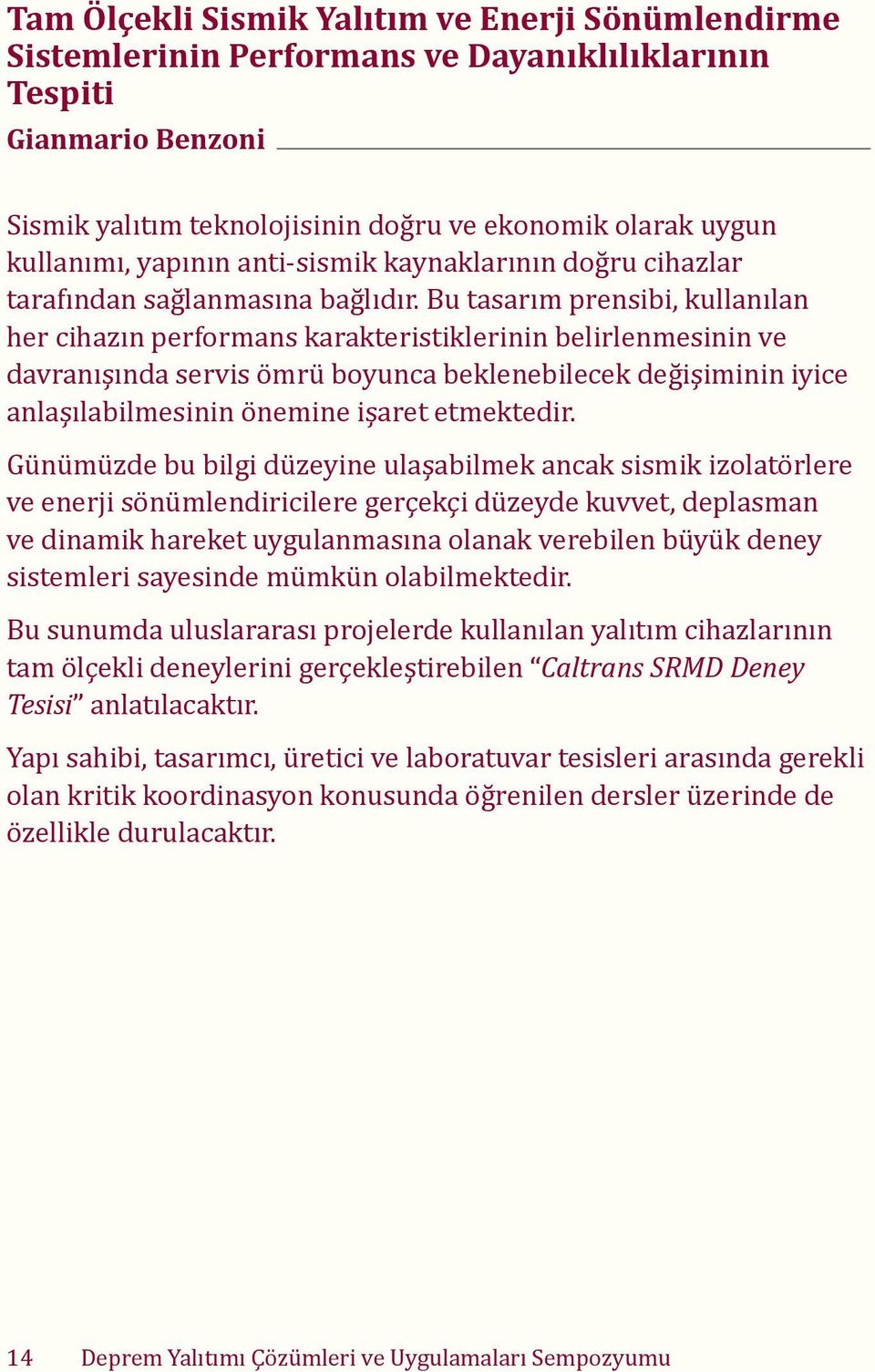 Bu tasarım prensibi, kullanılan her cihazın performans karakteristiklerinin belirlenmesinin ve davranışında servis ömrü boyunca beklenebilecek değişiminin iyice anlaşılabilmesinin önemine işaret