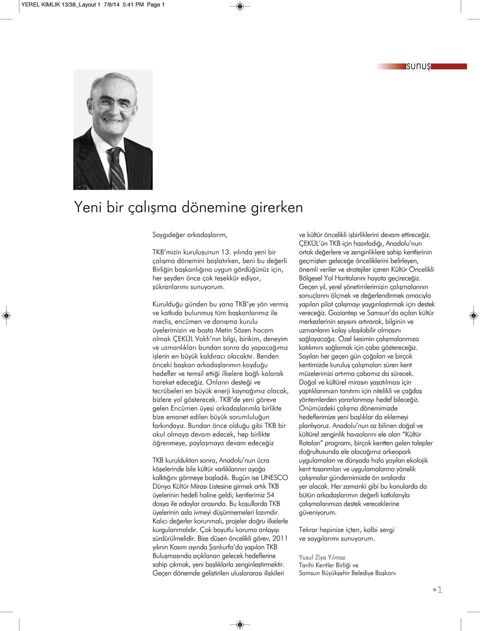 Kurulduğu günden bu yana TKB ye yön vermiş ve katkıda bulunmuş tüm başkanlarımız ile meclis, encümen ve danışma kurulu üyelerimizin ve başta Metin Sözen hocam olmak ÇEKÜL Vakfı nın bilgi, birikim,