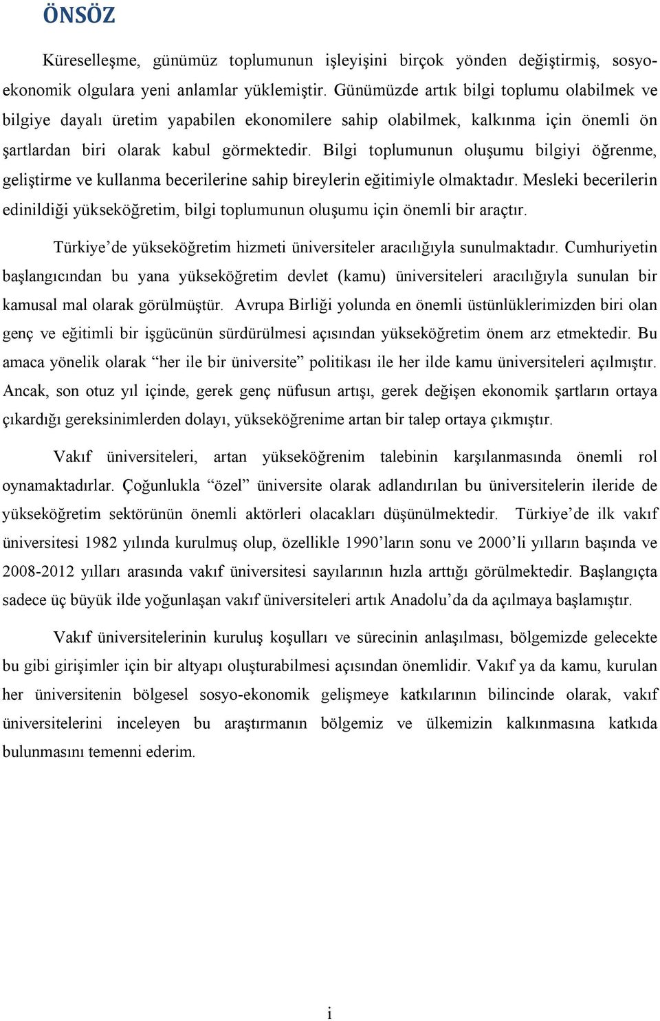 Bilgi toplumunun oluşumu bilgiyi öğrenme, geliştirme ve kullanma becerilerine sahip bireylerin eğitimiyle olmaktadır.