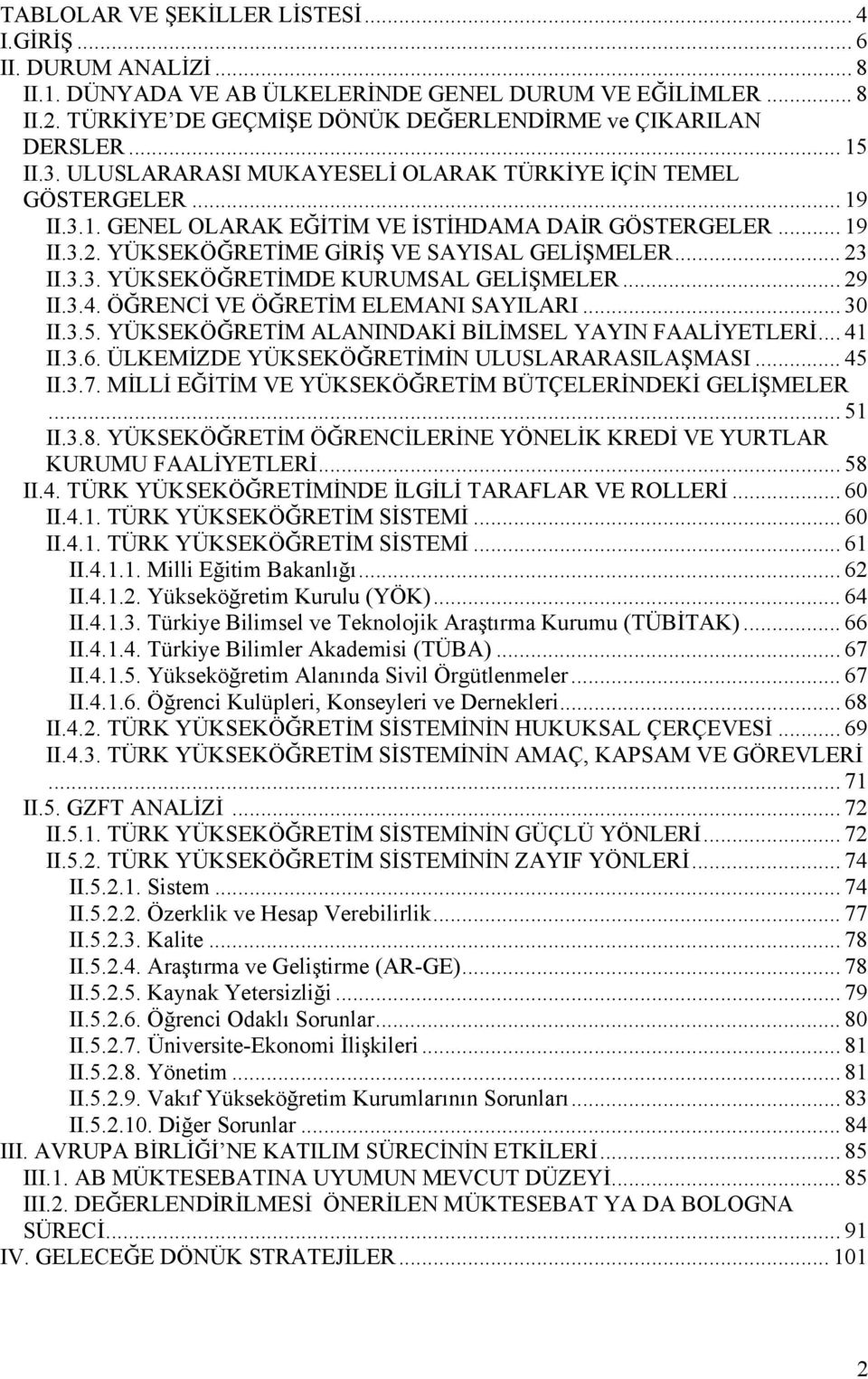 .. 23 II.3.3. YÜKSEKÖĞRETİMDE KURUMSAL GELİŞMELER... 29 II.3.4. ÖĞRENCİ VE ÖĞRETİM ELEMANI SAYILARI... 30 II.3.5. YÜKSEKÖĞRETİM ALANINDAKİ BİLİMSEL YAYIN FAALİYETLERİ... 41 II.3.6.