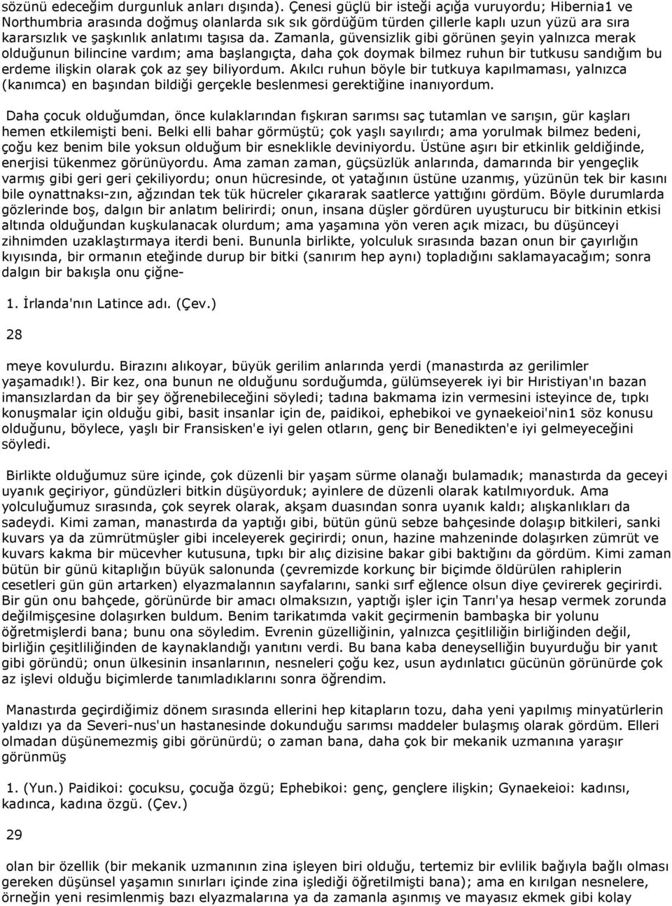 Zamanla, güvensizlik gibi görünen şeyin yalnızca merak olduğunun bilincine vardım; ama başlangıçta, daha çok doymak bilmez ruhun bir tutkusu sandığım bu erdeme ilişkin olarak çok az şey biliyordum.