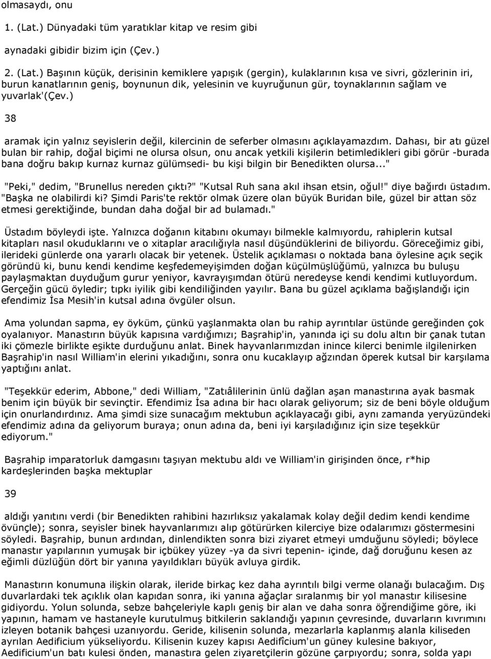 ) Başının küçük, derisinin kemiklere yapışık (gergin), kulaklarının kısa ve sivri, gözlerinin iri, burun kanatlarının geniş, boynunun dik, yelesinin ve kuyruğunun gür, toynaklarının sağlam ve