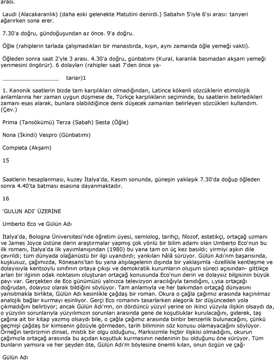 30'a doğru, günbatımı (Kural, karanlık basmadan akşam yemeği yenmesini öngörür). 6 dolayları (rahipler saat 7'den önce ya- tariar)1 1.