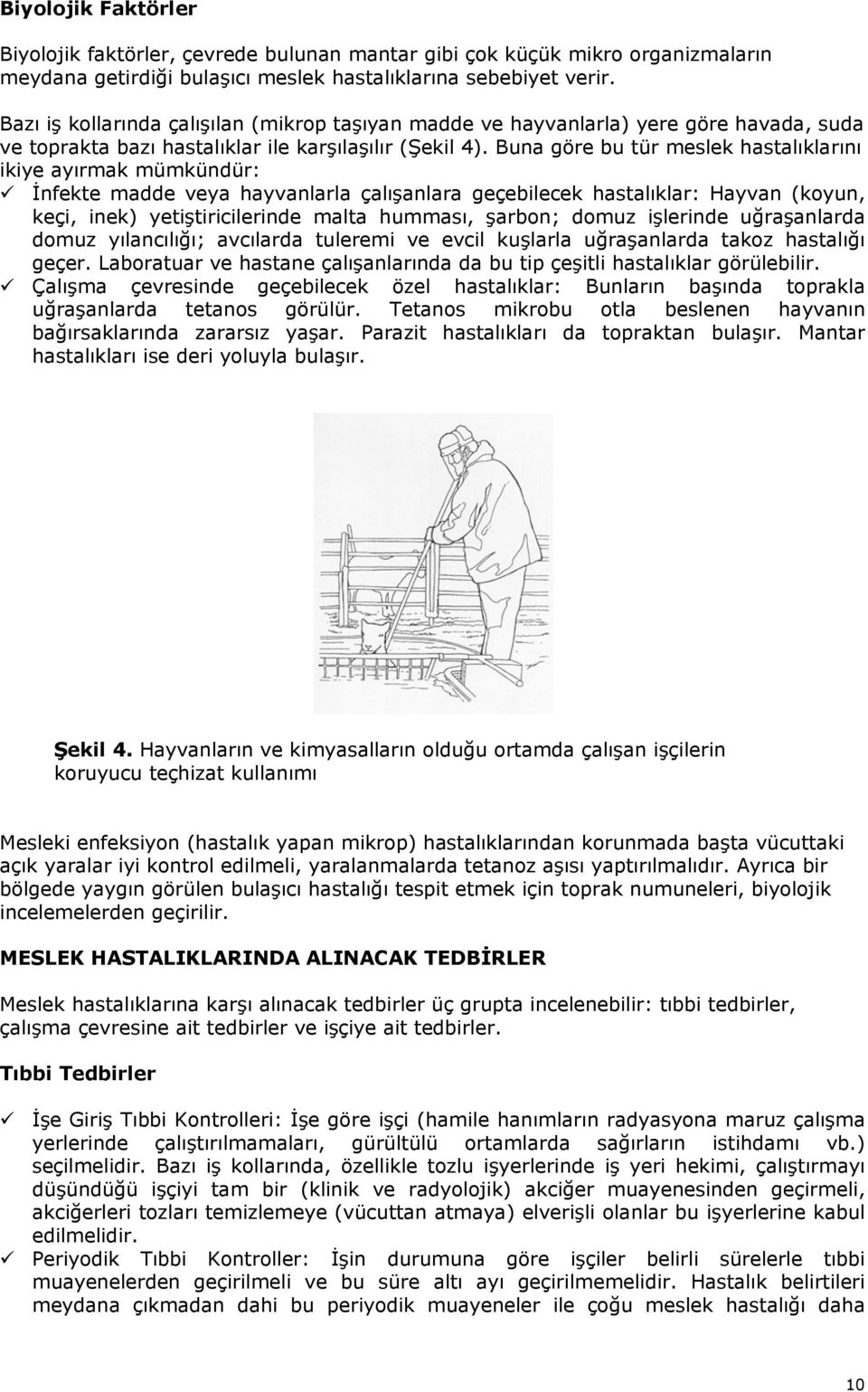 Buna göre bu tür meslek hastalıklarını ikiye ayırmak mümkündür: İnfekte madde veya hayvanlarla çalışanlara geçebilecek hastalıklar: Hayvan (koyun, keçi, inek) yetiştiricilerinde malta humması,