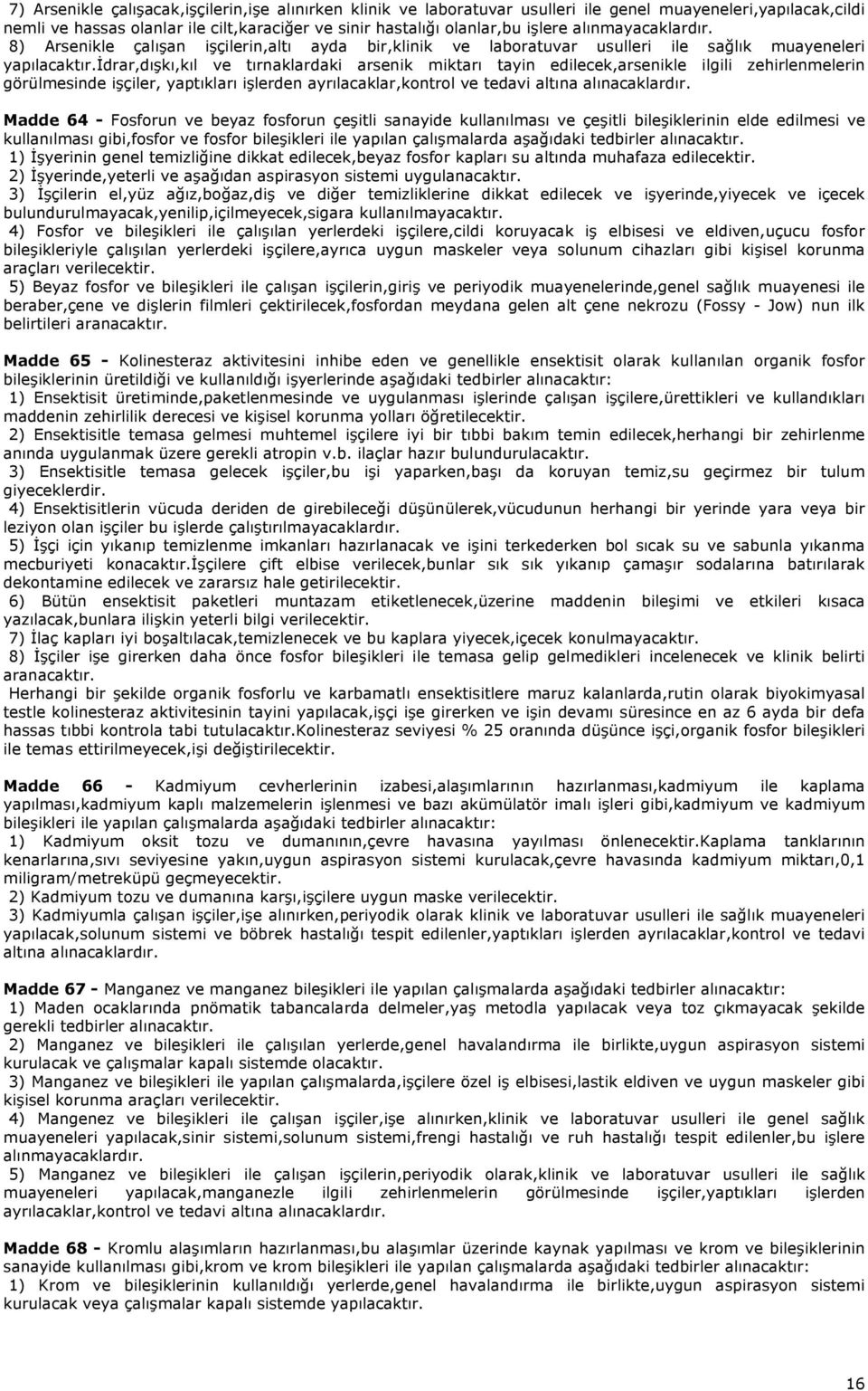 idrar,dışkı,kıl ve tırnaklardaki arsenik miktarı tayin edilecek,arsenikle ilgili zehirlenmelerin görülmesinde işçiler, yaptıkları işlerden ayrılacaklar,kontrol ve tedavi altına alınacaklardır.