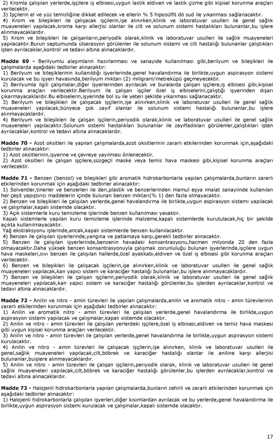 4) Krom ve bileşikleri ile çalışacak işçilerin,işe alınırken,klinik ve laboratuvar usulleri ile genel sağlık muayeneleri yapılacak,kroma karşı allerjisi olanlar ile cilt ve solunum sistemi