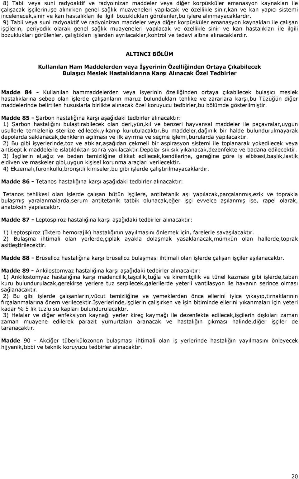 9) Tabii veya suni radyoaktif ve radyoinizan maddeler veya diğer korpüsküler emanasyon kaynakları ile çalışan işçilerin, periyodik olarak genel sağlık muayeneleri yapılacak ve özellikle sinir ve kan