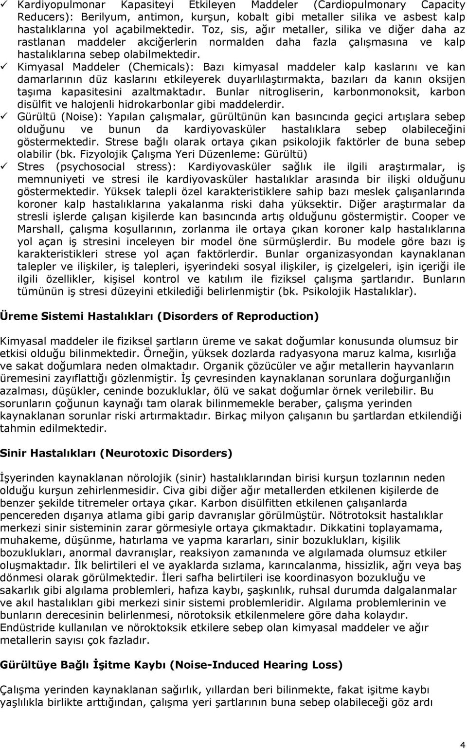 Kimyasal Maddeler (Chemicals): Bazı kimyasal maddeler kalp kaslarını ve kan damarlarının düz kaslarını etkileyerek duyarlılaştırmakta, bazıları da kanın oksijen taşıma kapasitesini azaltmaktadır.