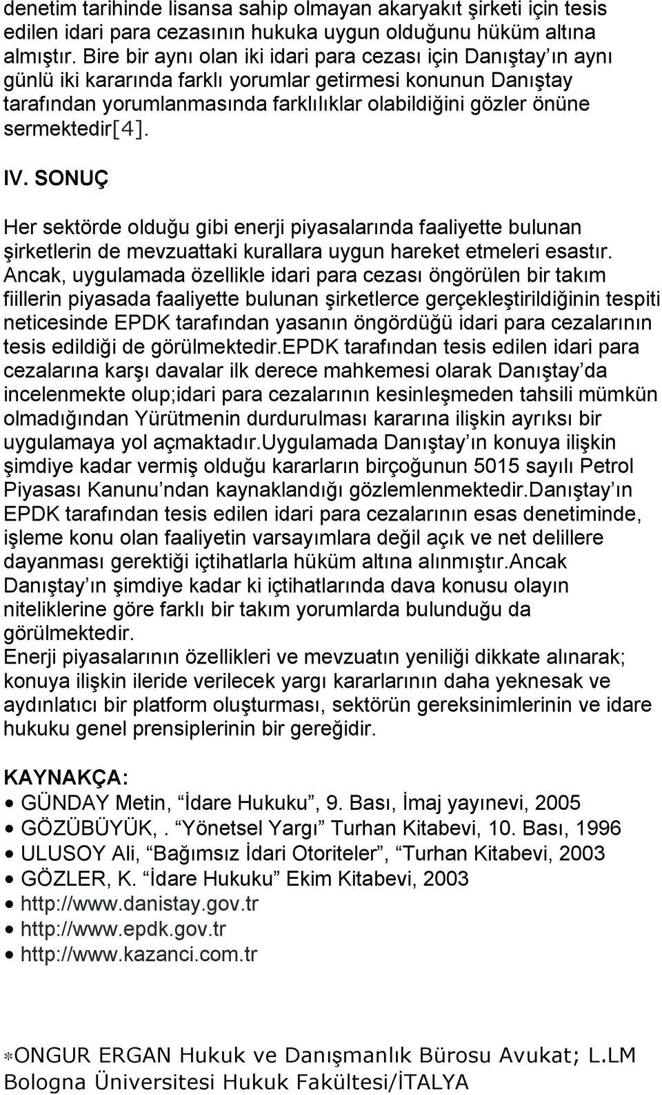 sermektedir[4]. IV. SONUÇ Her sektörde olduğu gibi enerji piyasalarında faaliyette bulunan şirketlerin de mevzuattaki kurallara uygun hareket etmeleri esastır.