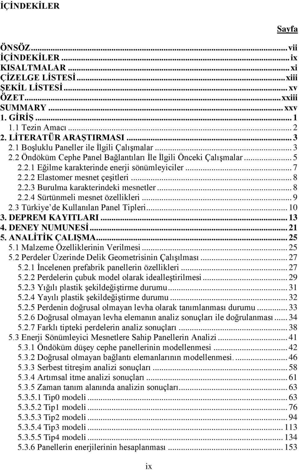 2.2 Elastomer mesnet çeşitleri... 8 2.2.3 Burulma karakterindeki mesnetler... 8 2.2.4 Sürtünmeli mesnet özellikleri... 9 2.3 Türkiye de Kullanılan Panel Tipleri... 10 3. DEPREM KAYITLARI... 13 4.