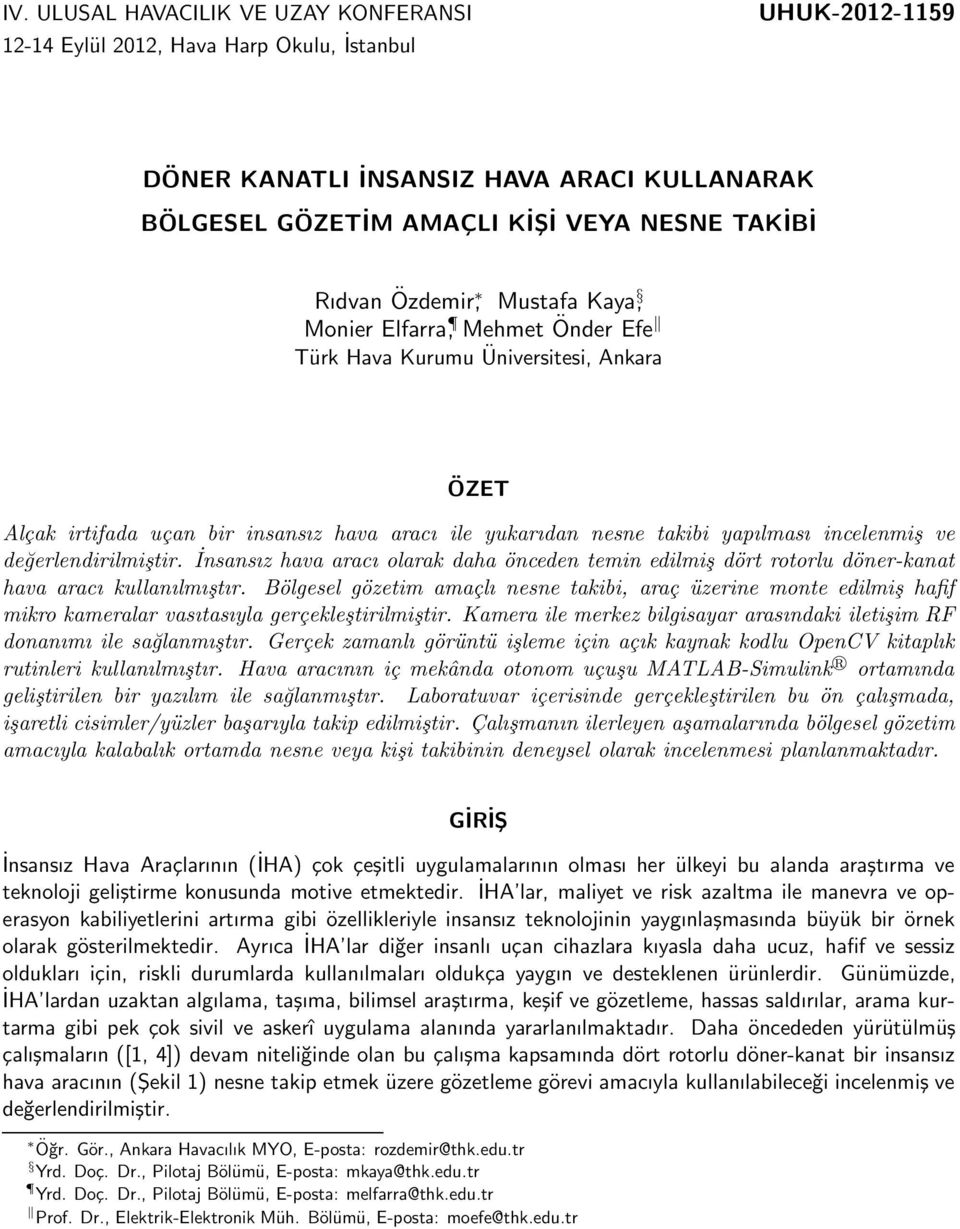 İnsansız hava aracı olarak daha önceden temin edilmiş dört rotorlu döner-kanat hava aracı kullanılmıştır.