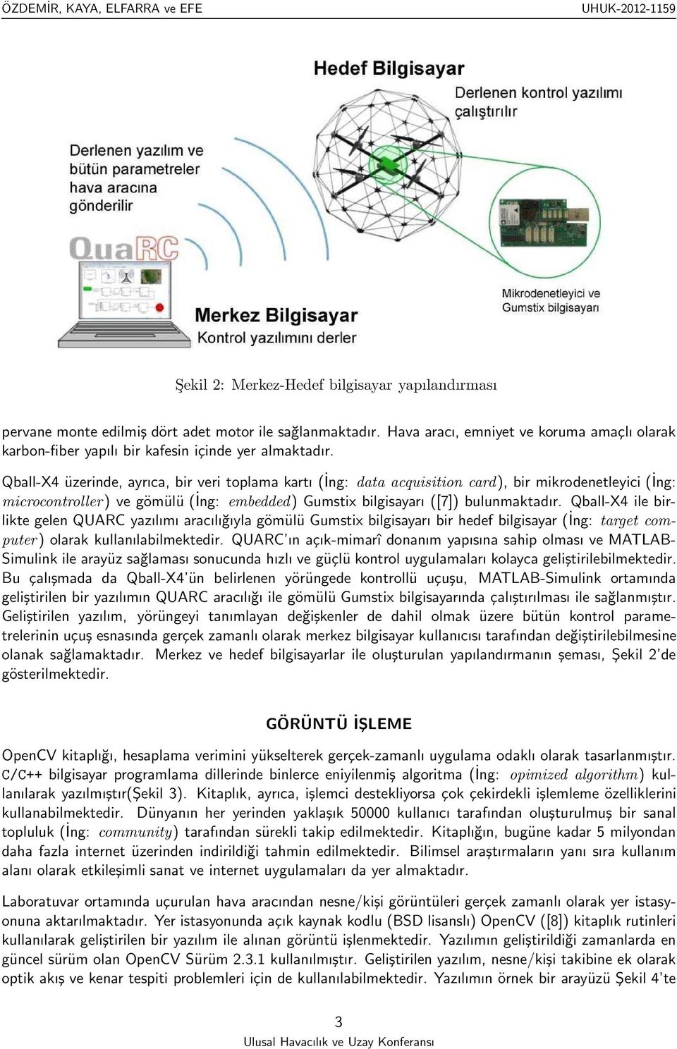 Qball-X4 üzerinde, ayrıca, bir veri toplama kartı (İng: data acquisition card), bir mikrodenetleyici (İng: microcontroller) ve gömülü (İng: embedded) Gumstix bilgisayarı ([7]) bulunmaktadır.