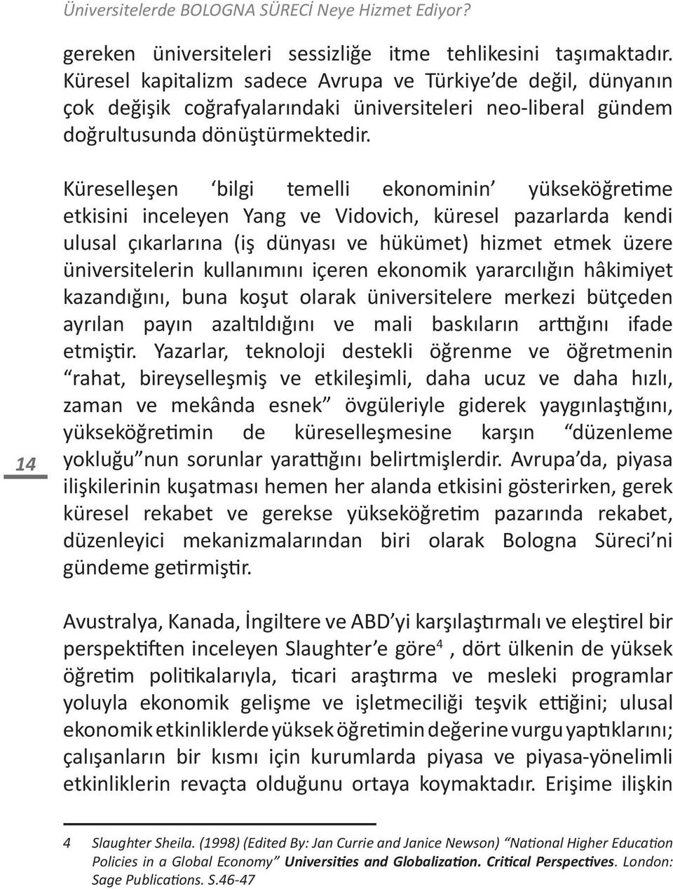 14 Küreselleşen bilgi temelli ekonominin yükseköğretime etkisini inceleyen Yang ve Vidovich, küresel pazarlarda kendi ulusal çıkarlarına (iş dünyası ve hükümet) hizmet etmek üzere üniversitelerin