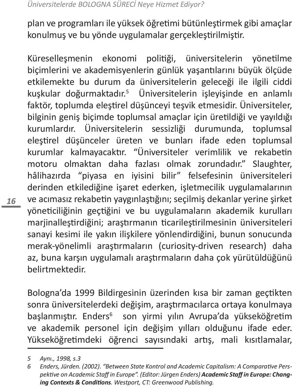 kuşkular doğurmaktadır. 5 Üniversitelerin işleyişinde en anlamlı faktör, toplumda eleştirel düşünceyi teşvik etmesidir.