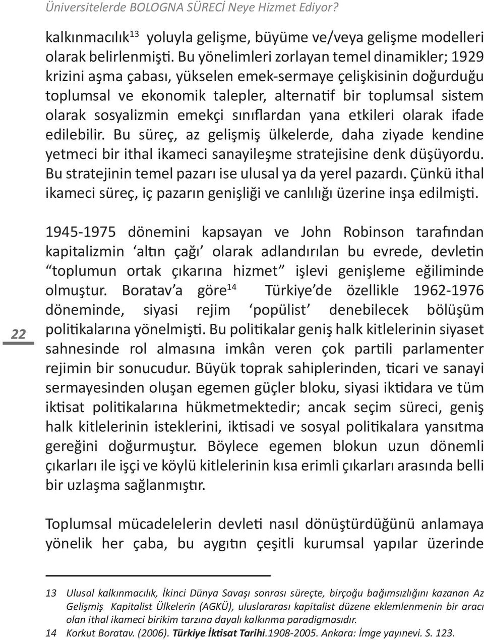 emekçi sınıflardan yana etkileri olarak ifade edilebilir. Bu süreç, az gelişmiş ülkelerde, daha ziyade kendine yetmeci bir ithal ikameci sanayileşme stratejisine denk düşüyordu.