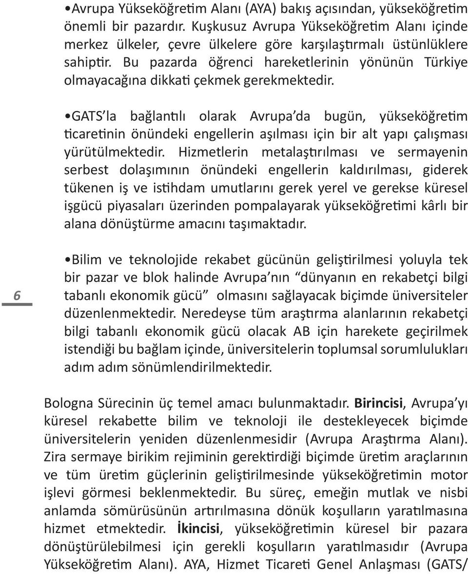 Bu pazarda öğrenci hareketlerinin yönünün Türkiye olmayacağına dikkati çekmek gerekmektedir.