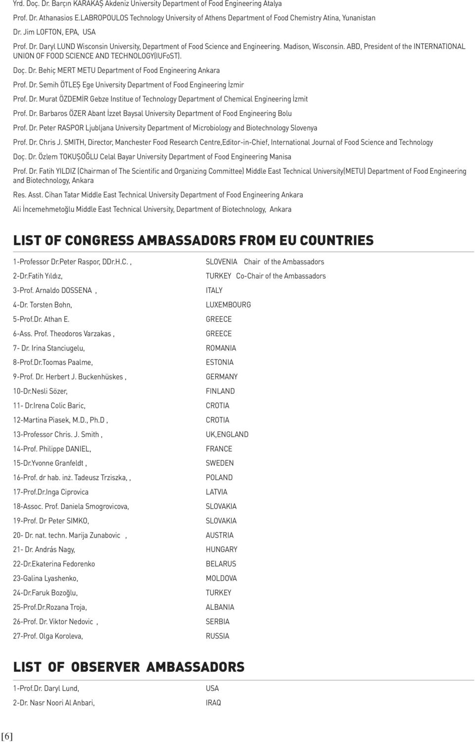 Madison, Wisconsin. ABD, President of the INTERNATIONAL UNION OF FOOD SCIENCE AND TECHNOLOGY(IUFoST). Doç. Dr. Behiç MERT METU Department of Food Engineering Ankara Prof. Dr. Semih ÖTLEŞ Ege University Department of Food Engineering İzmir Prof.