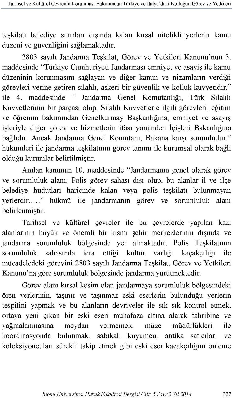 maddesinde Türkiye Cumhuriyeti Jandarması emniyet ve asayiş ile kamu düzeninin korunmasını sağlayan ve diğer kanun ve nizamların verdiği görevleri yerine getiren silahlı, askeri bir güvenlik ve