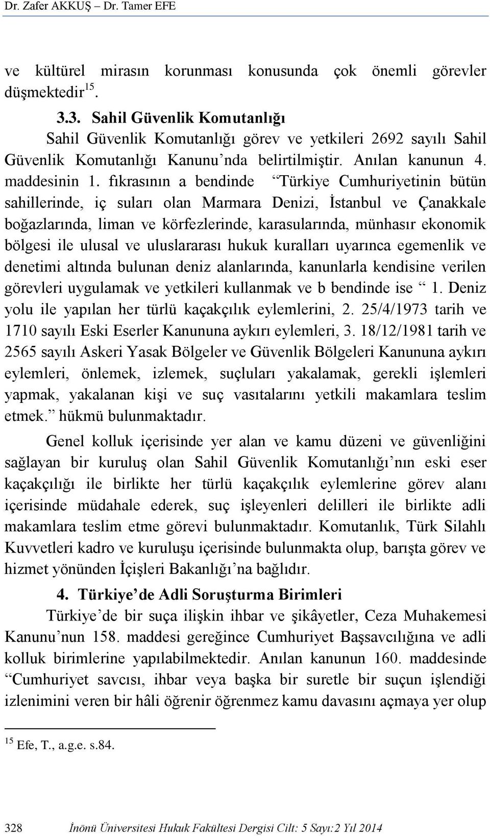 fıkrasının a bendinde Türkiye Cumhuriyetinin bütün sahillerinde, iç suları olan Marmara Denizi, İstanbul ve Çanakkale boğazlarında, liman ve körfezlerinde, karasularında, münhasır ekonomik bölgesi