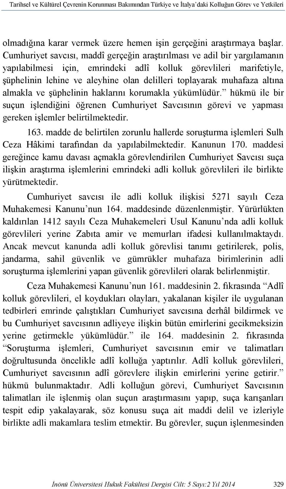 muhafaza altına almakla ve şüphelinin haklarını korumakla yükümlüdür. hükmü ile bir suçun işlendiğini öğrenen Cumhuriyet Savcısının görevi ve yapması gereken işlemler belirtilmektedir. 163.