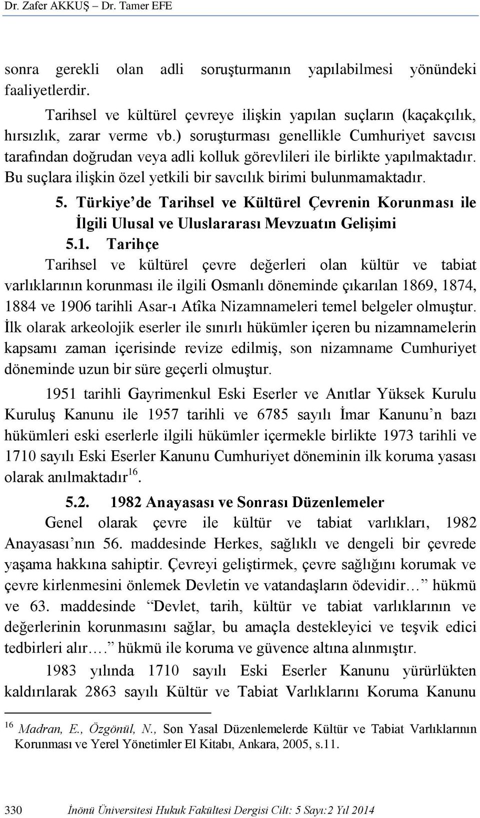 ) soruşturması genellikle Cumhuriyet savcısı tarafından doğrudan veya adli kolluk görevlileri ile birlikte yapılmaktadır. Bu suçlara ilişkin özel yetkili bir savcılık birimi bulunmamaktadır. 5.