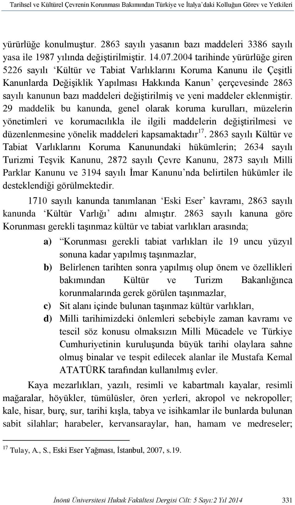 2004 tarihinde yürürlüğe giren 5226 sayılı Kültür ve Tabiat Varlıklarını Koruma Kanunu ile Çeşitli Kanunlarda Değişiklik Yapılması Hakkında Kanun çerçevesinde 2863 sayılı kanunun bazı maddeleri