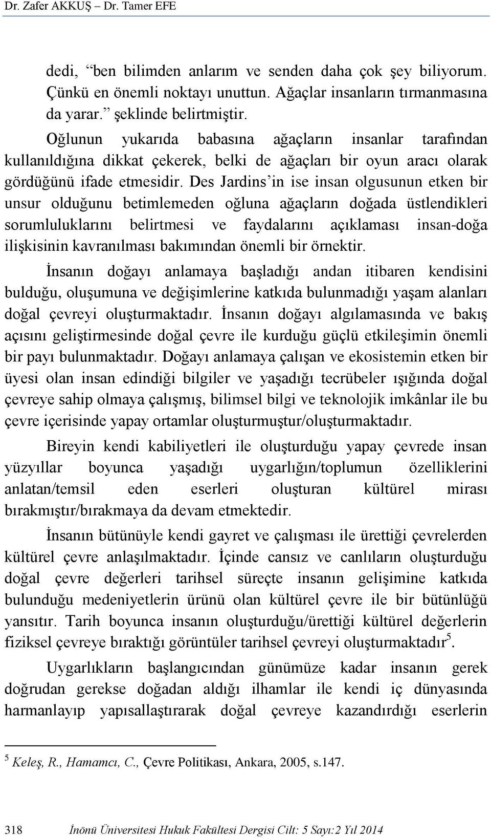 Des Jardins in ise insan olgusunun etken bir unsur olduğunu betimlemeden oğluna ağaçların doğada üstlendikleri sorumluluklarını belirtmesi ve faydalarını açıklaması insan-doğa ilişkisinin