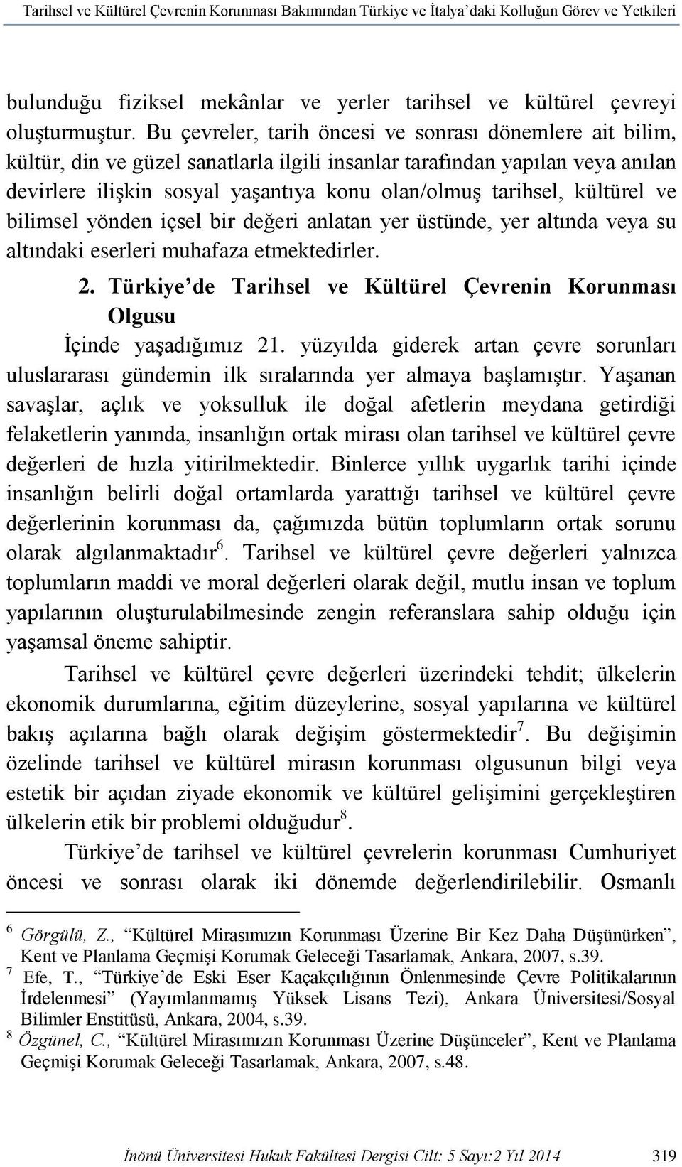 kültürel ve bilimsel yönden içsel bir değeri anlatan yer üstünde, yer altında veya su altındaki eserleri muhafaza etmektedirler. 2.