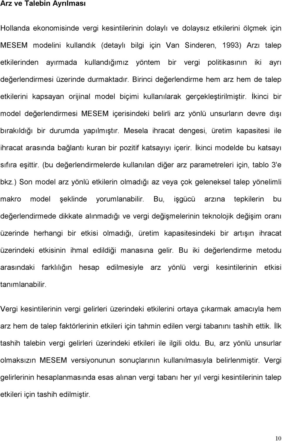 Birinci değerlendirme hem arz hem de talep etkilerini kapsayan orijinal model biçimi kullanılarak gerçekleştirilmiştir.