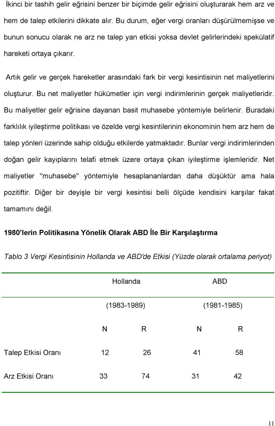 Artık gelir ve gerçek hareketler arasındaki fark bir vergi kesintisinin net maliyetlerini oluşturur. Bu net maliyetler hükümetler için vergi indirimlerinin gerçek maliyetleridir.