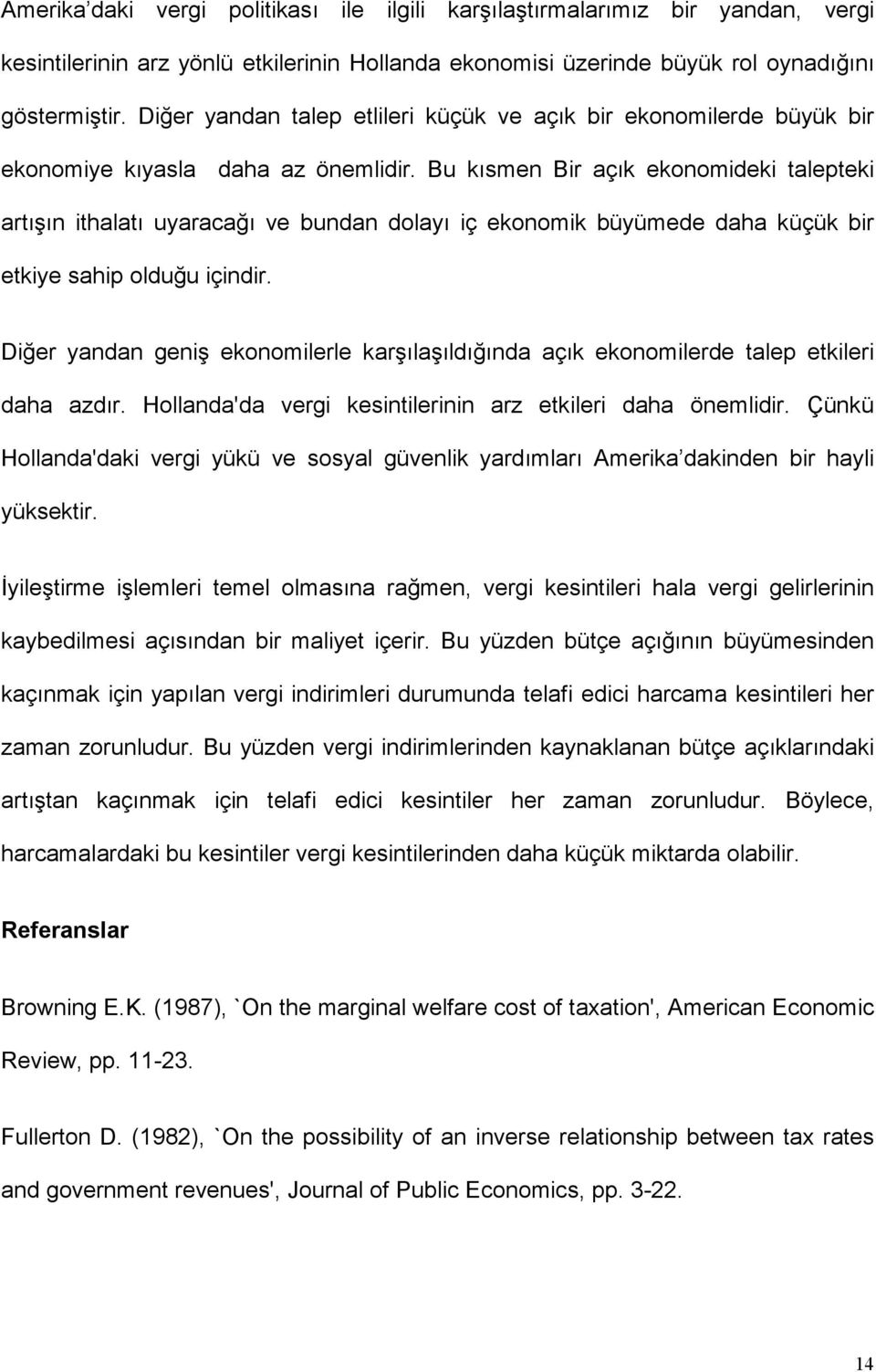 Bu kısmen Bir açık ekonomideki talepteki artışın ithalatı uyaracağı ve bundan dolayı iç ekonomik büyümede daha küçük bir etkiye sahip olduğu içindir.