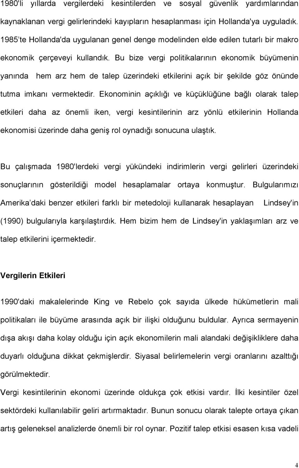 Bu bize vergi politikalarının ekonomik büyümenin yanında hem arz hem de talep üzerindeki etkilerini açık bir şekilde göz önünde tutma imkanı vermektedir.