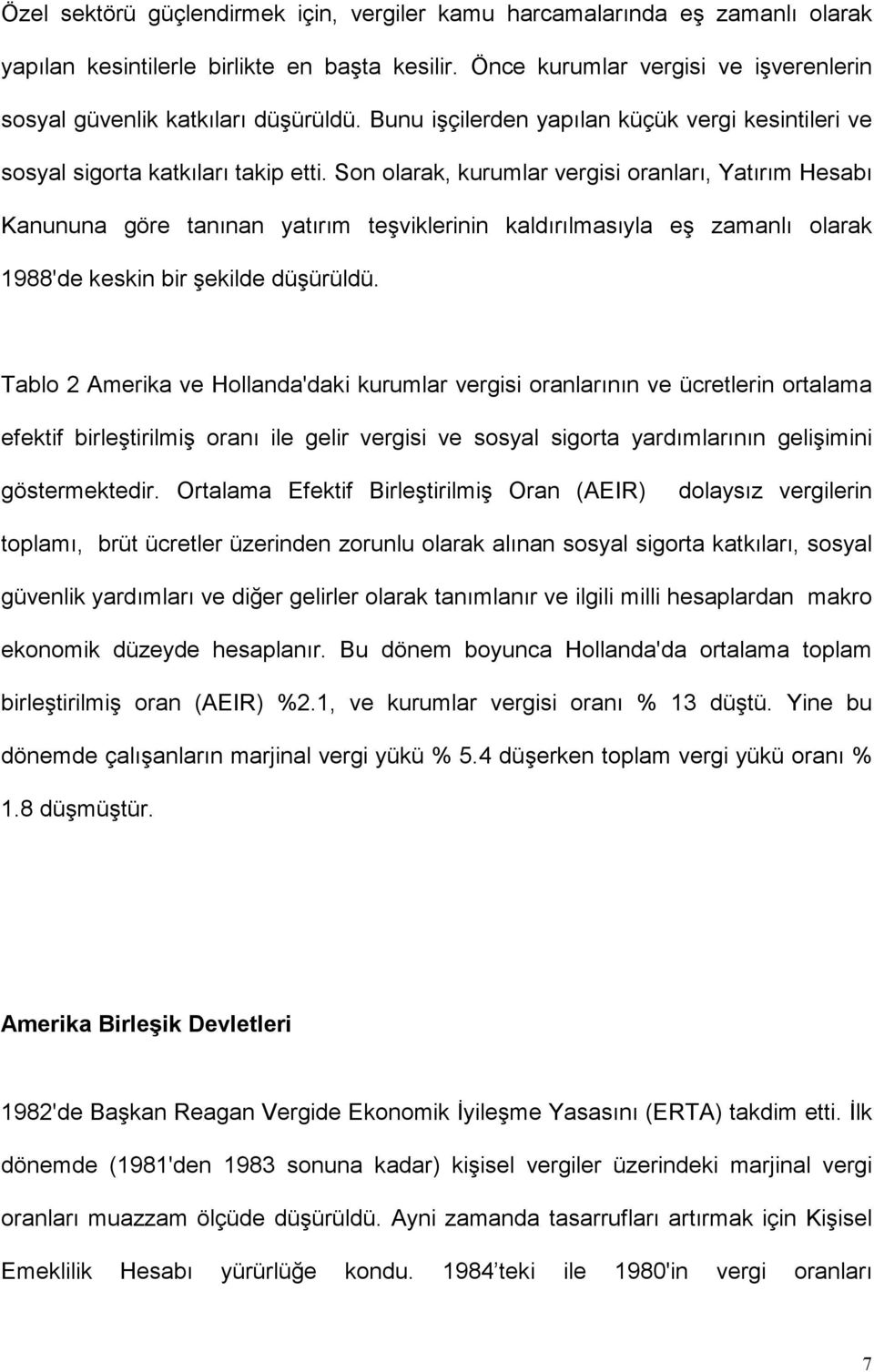 Son olarak, kurumlar vergisi oranları, Yatırım Hesabı Kanununa göre tanınan yatırım teşviklerinin kaldırılmasıyla eş zamanlı olarak 1988'de keskin bir şekilde düşürüldü.