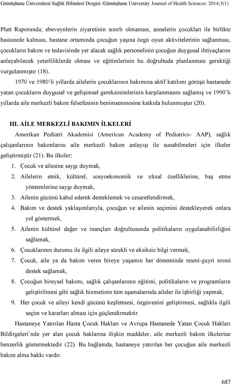 1970 ve 1980 li yıllarda ailelerin çocuklarının bakımına aktif katılımı görüşü hastanede yatan çocukların duygusal ve gelişimsel gereksinimlerinin karşılanmasını sağlamış ve 1990 lı yıllarda aile