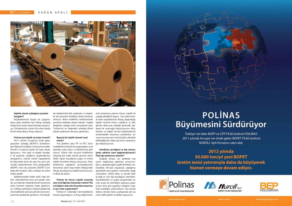 2011 yılında Avrupa nın önde gelen polyester ambalaj (BOPET) üreticilerinden İtalyan NurollSpa yı bünyemize kattık. Nuroll u Avrupa ya açılan bir kapı olarak görüyoruz.