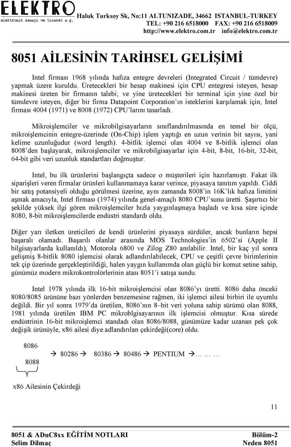 Corporation ın isteklerini karşılamak için, Intel firması 4004 (1971) ve 8008 (1972) CPU larını tasarladı.