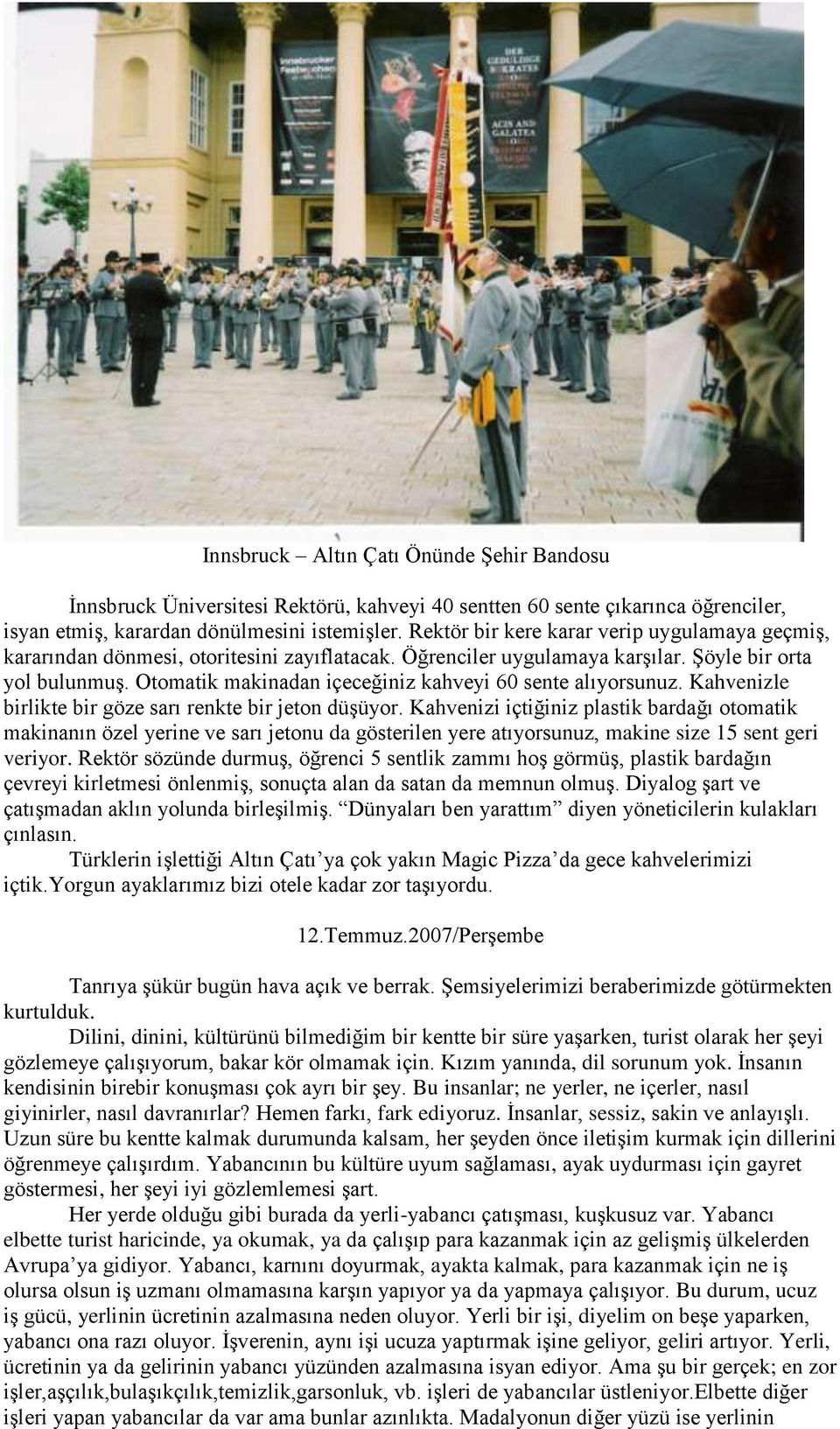 Otomatik makinadan içeceğiniz kahveyi 60 sente alıyorsunuz. Kahvenizle birlikte bir göze sarı renkte bir jeton düşüyor.